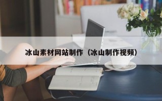 博罗冰山素材网站制作（冰山制作视频）